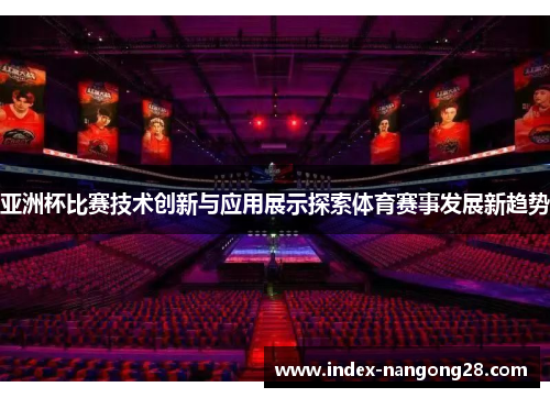 亚洲杯比赛技术创新与应用展示探索体育赛事发展新趋势