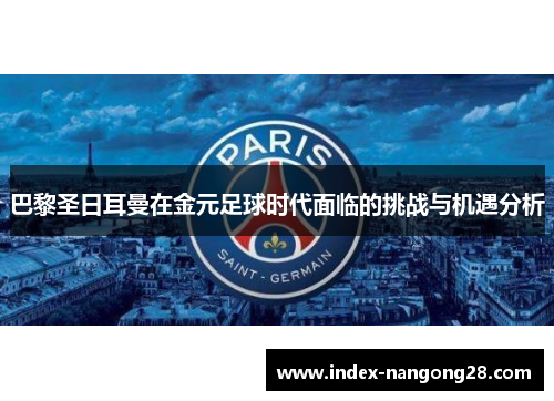 巴黎圣日耳曼在金元足球时代面临的挑战与机遇分析