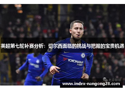 英超第七轮补赛分析：切尔西面临的挑战与把握的宝贵机遇