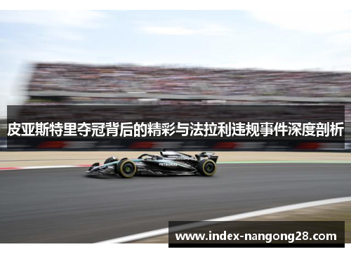 皮亚斯特里夺冠背后的精彩与法拉利违规事件深度剖析