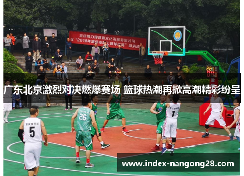 广东北京激烈对决燃爆赛场 篮球热潮再掀高潮精彩纷呈
