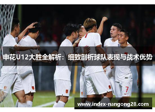 申花U12大胜全解析：细致剖析球队表现与战术优势
