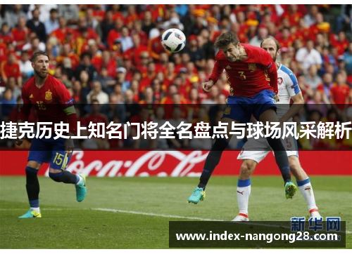 捷克历史上知名门将全名盘点与球场风采解析