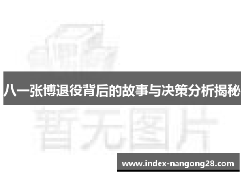 八一张博退役背后的故事与决策分析揭秘