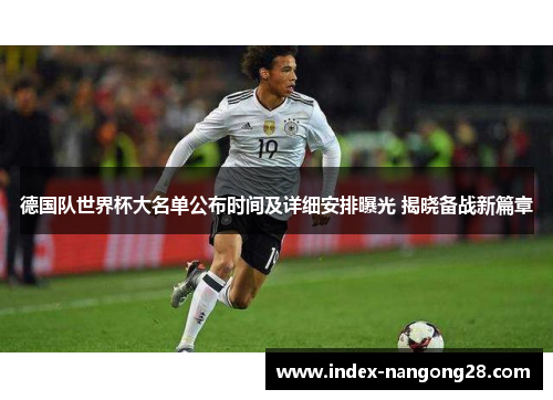 德国队世界杯大名单公布时间及详细安排曝光 揭晓备战新篇章