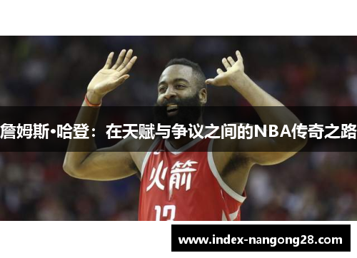 詹姆斯·哈登:在天赋与争议之间的NBA传奇之路 詹姆斯·哈登:在天赋与争议之间的NBA传奇之路