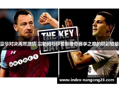 豪华对决再燃激情 富勒姆与伊普斯维奇赛季之巅的精彩较量 豪华对决再燃激情 富勒姆与伊普斯维奇赛季之巅的精彩较量