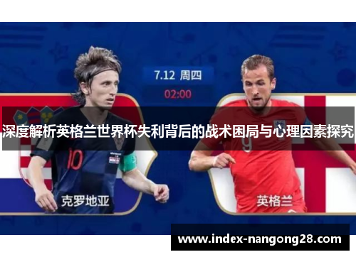 深度解析英格兰世界杯失利背后的战术困局与心理因素探究