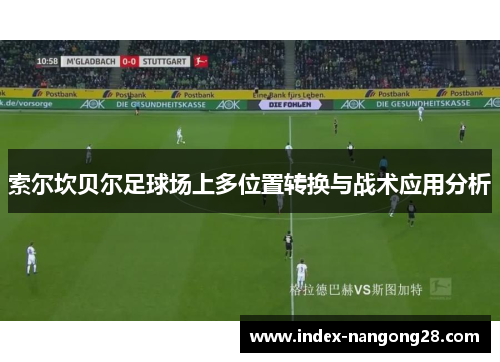 索尔坎贝尔足球场上多位置转换与战术应用分析 索尔坎贝尔足球场上多位置转换与战术应用分析